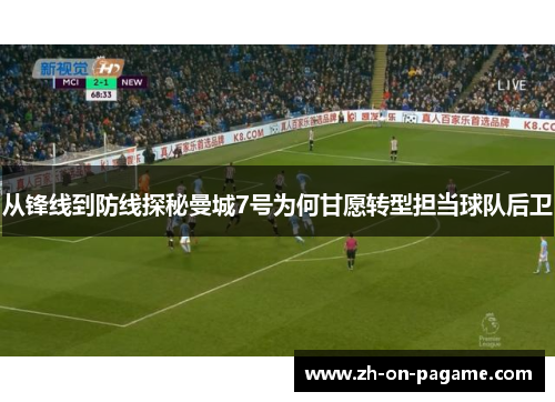 从锋线到防线探秘曼城7号为何甘愿转型担当球队后卫 从锋线到防线探秘曼城7号为何甘愿转型担当球队后卫