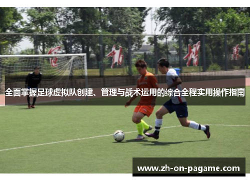 全面掌握足球虚拟队创建、管理与战术运用的综合全程实用操作指南 全面掌握足球虚拟队创建、管理与战术运用的综合全程实用操作指南