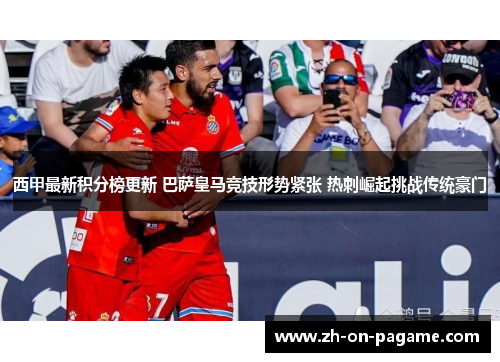 西甲最新积分榜更新 巴萨皇马竞技形势紧张 热刺崛起挑战传统豪门