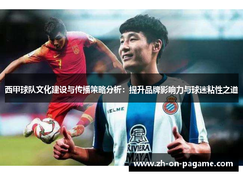 西甲球队文化建设与传播策略分析：提升品牌影响力与球迷粘性之道