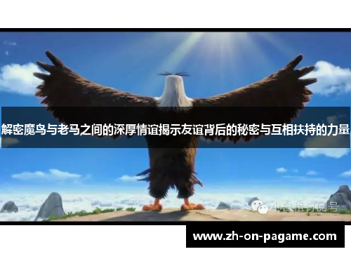 解密魔鸟与老马之间的深厚情谊揭示友谊背后的秘密与互相扶持的力量