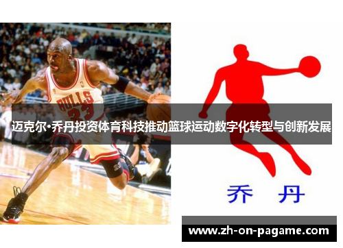 迈克尔·乔丹投资体育科技推动篮球运动数字化转型与创新发展 迈克尔·乔丹投资体育科技推动篮球运动数字化转型与创新发展