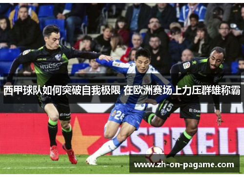 西甲球队如何突破自我极限 在欧洲赛场上力压群雄称霸