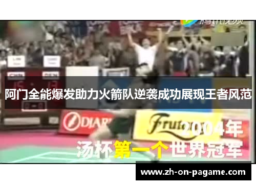 阿门全能爆发助力火箭队逆袭成功展现王者风范 阿门全能爆发助力火箭队逆袭成功展现王者风范
