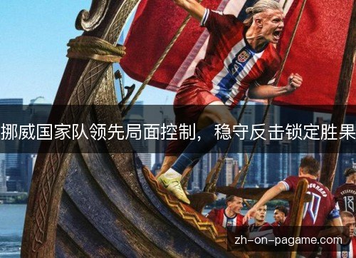 挪威国家队领先局面控制,稳守反击锁定胜果 挪威国家队领先局面控制,稳守反击锁定胜果